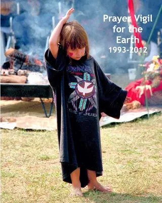 Modlitbová vigília za Zem 1993-2012: Spoločná duchovná cesta: fotografie, komentáre a spoločná duchovná cesta - Prayer Vigil for the Earth 1993-2012: Photos, Commentary, and a Collaborative Spiritual Journey