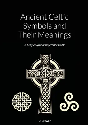 Staroveké keltské symboly a ich významy: Magické symboly a ich príručka - Ancient Celtic Symbols and Their Meanings: A Magic Symbol Reference Book