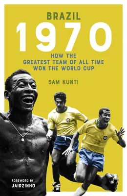 Brazília 1970: Ako najlepší tím všetkých čias vyhral majstrovstvá sveta vo futbale - The Brazil 1970: How the Greatest Team of All Time Won the World Cup