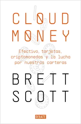 Cloudmoney (Mraky peňazí): Cloudmoney: Efectivo, Tarjetas, Criptomonedas Y La Lucha Por Nuestras Carteras / Cloudmoney. Cash, Cards, Crypto and the War for Our Wallets (Hotovosť, karty, kryptomeny a vojna o naše peňaženky) - Cloudmoney: Efectivo, Tarjetas, Criptomonedas Y La Lucha Por Nuestras Carteras / Cloudmoney. Cash, Cards, Crypto and the War for Our Wallets