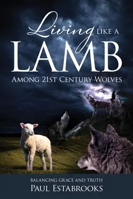 Žiť ako baránok medzi vlkmi 21. storočia: Balansovanie medzi milosťou a pravdou - Living Like A Lamb Among 21st Century Wolves: Balancing Grace and Truth