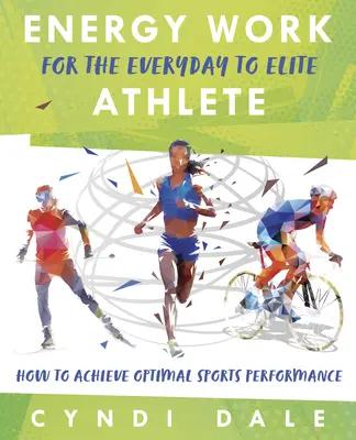 Práca s energiou pre každodenných až elitných športovcov: Ako dosiahnuť optimálny športový výkon - Energy Work for the Everyday to Elite Athlete: How to Achieve Optimal Sports Performance