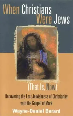 Keď kresťania boli Židia (teda teraz): Obnovenie strateného židovstva kresťanstva pomocou Markovho evanjelia - When Christians Were Jews (That Is, Now): Recovering the Lost Jewishness of Christianity with the Gospel of Mark