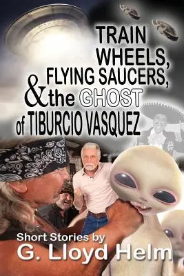 Kolesá vlakov, lietajúce taniere a duch Tiburcia Vasqueza - Train Wheels, Flying Saucers and the Ghost of Tiburcio Vasquez