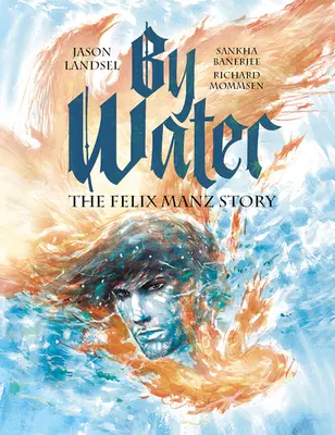 Pri vode: Príbeh Felixa Manza - By Water: The Felix Manz Story