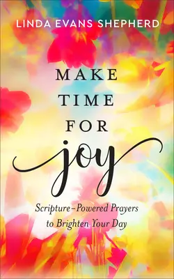 Nájdite si čas na radosť: Modlitby na podporu Písma, ktoré vám rozjasnia deň - Make Time for Joy: Scripture-Powered Prayers to Brighten Your Day
