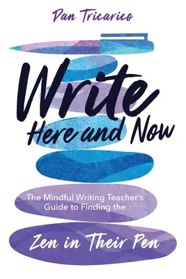 Píšte tu a teraz: Príručka pre učiteľa písania, ako nájsť zen v perách - Write Here and Now: The Mindful Writing Teacher's Guide to Finding the Zen in Their Pen