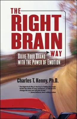 Cesta pravého mozgu: Vydajte sa cestou mozgového mozgu: Ovládajte svoju značku pomocou sily emócií - The Right Brain Way: Drive Your Brand with the Power of Emotion