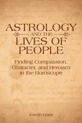 Astrológia a životy ľudí: Hľadanie súcitu, charakteru a hrdinstva v horoskope - Astrology and the Lives of People: Finding Compassion, Character, and Heroism in the Horoscope