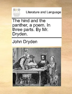 The Hind and the Panther, a Poem. in Three Parts. by Mr. - The Hind and the Panther, a Poem. in Three Parts. by Mr. Dryden.