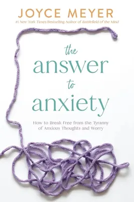 Odpoveď na úzkosť: Ako sa oslobodiť od tyranie úzkostných myšlienok a obáv - The Answer to Anxiety: How to Break Free from the Tyranny of Anxious Thoughts and Worry