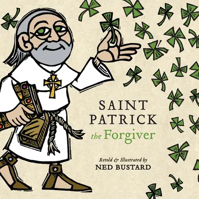 Svätý Patrik Odpúšťač: Svätý Patrik, dobrodinec a darca: História a legendy o írskom biskupovi - Saint Patrick the Forgiver: The History and Legends of Ireland's Bishop
