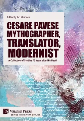 Cesare Pavese Mýtograf, prekladateľ, modernista: Súbor štúdií 70 rokov po jeho smrti - Cesare Pavese Mythographer, Translator, Modernist: A Collection of Studies 70 Years after His Death