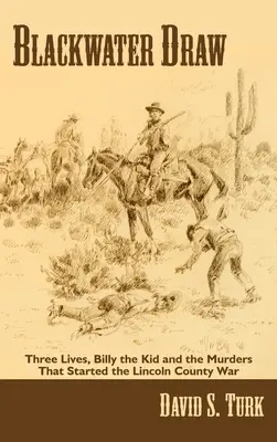 Blackwater Draw: Tri životy, Billy Kid a vraždy, ktoré odštartovali vojnu v okrese Lincoln - Blackwater Draw: Three Lives, Billy the Kid, and the Murders That Started the Lincoln County War
