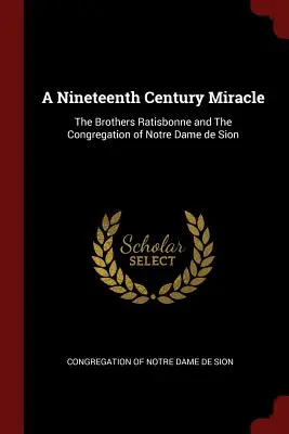 Zázrak devätnásteho storočia: Bratia Ratisbonnovci a Kongregácia Notre Dame de Sion - A Nineteenth Century Miracle: The Brothers Ratisbonne and The Congregation of Notre Dame de Sion