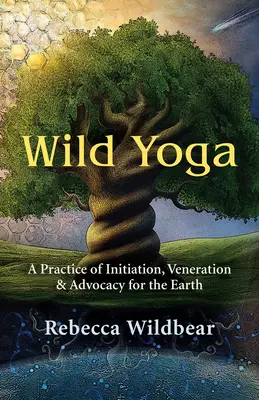 Divoká joga: Prax zasvätenia, uctievania a obhajoby Zeme - Wild Yoga: A Practice of Initiation, Veneration & Advocacy for the Earth