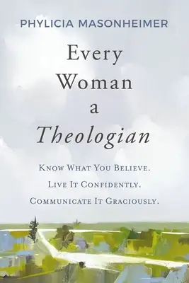 Každá žena teologičkou: Viete, čomu veríte. Ži to sebavedomo. Komunikuj to láskavo. - Every Woman a Theologian: Know What You Believe. Live It Confidently. Communicate It Graciously.