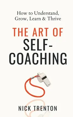 Umenie sebavýchovy: Ako pochopiť, rásť, učiť sa a prosperovať - The Art of Self-Coaching: How to Understand, Grow, Learn, & Thrive