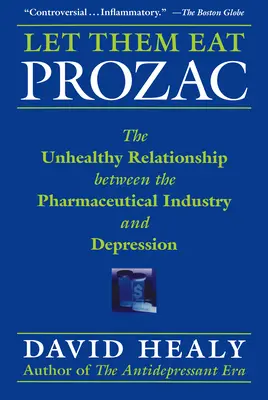Nechajte ich jesť prozac: Nezdravý vzťah medzi farmaceutickým priemyslom a depresiou - Let Them Eat Prozac: The Unhealthy Relationship Between the Pharmaceutical Industry and Depression