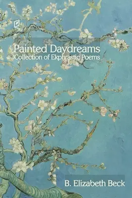Maľované sny: Zbierka ekfrastických básní - Painted Daydreams: Collection of Ekphrastic Poems