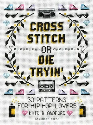Krížikový steh alebo smrť pokusom: 30 vzorov pre milovníkov hip-hopu - Cross Stitch or Die Tryin': 30 Patterns for Hip Hop Lovers