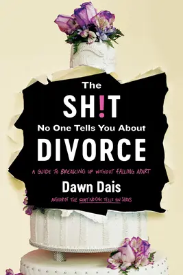To, čo vám nikto nepovie o rozvode: Sprievodca rozchodom, rozpadom a opätovným zložením sa - The Sh!t No One Tells You about Divorce: A Guide to Breaking Up, Falling Apart, and Putting Yourself Back Together