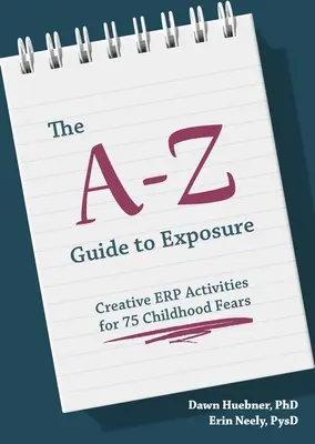 Sprievodca expozíciou od A do Z: Kreatívne erp aktivity pre 75 detských strachov - The A-Z Guide to Exposure: Creative Erp Activities for 75 Childhood Fears