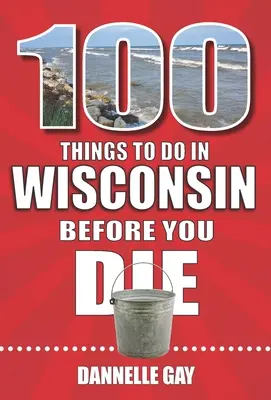 100 vecí, ktoré musíte urobiť vo Wisconsine, kým zomriete - 100 Things to Do in Wisconsin Before You Die