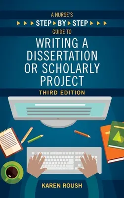 Sprievodca sestry krok za krokom pri písaní dizertačnej práce alebo vedeckého projektu, tretie vydanie - A Nurse's Step-By-Step Guide to Writing A Dissertation or Scholarly Project, Third Edition