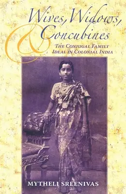 Manželky, vdovy a konkubíny: Manželský rodinný ideál v koloniálnej Indii - Wives, Widows, and Concubines: The Conjugal Family Ideal in Colonial India
