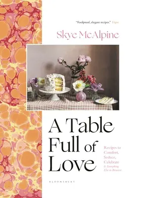 Stôl plný lásky: Stôl na stôl: recepty na potešenie, zvádzanie, oslavu a všetko ostatné - A Table Full of Love: Recipes to Comfort, Seduce, Celebrate & Everything Else in Between