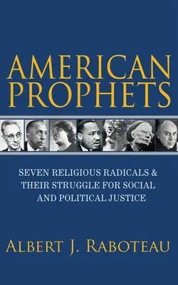 Americkí proroci: Sedem náboženských radikálov a ich boj za sociálnu a politickú spravodlivosť - American Prophets: Seven Religious Radicals and Their Struggle for Social and Political Justice