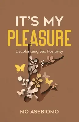 Je mi potešením: Dekolonizácia sexuálnej pozitivity - It's My Pleasure: Decolonizing Sex Positivity