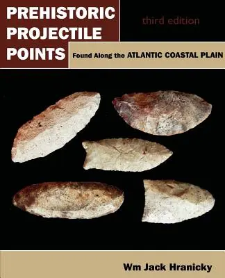 Prehistorické hroty nájdené pozdĺž Atlantickej pobrežnej roviny: Tretie vydanie - Prehistoric Projectile Points Found Along the Atlantic Coastal Plain: Third Edition
