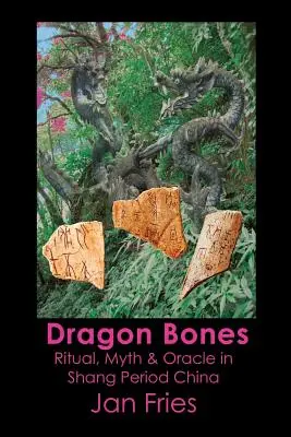 Dračie kosti: Rituál, mýtus a veštenie v Číne obdobia Šang - Dragon Bones: Ritual, Myth and Oracle in Shang Period China