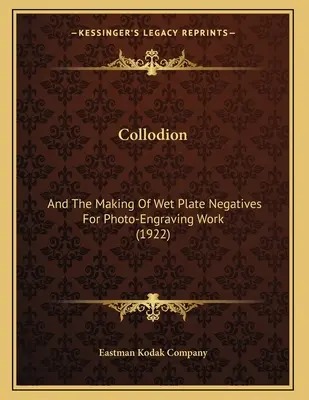 Kolódium: a výroba negatívov na mokrú platňu na fotografické práce (1922) - Collodion: And The Making Of Wet Plate Negatives For Photo-Engraving Work (1922)