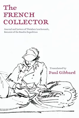 Francúzsky zberateľ: Leschenault, botanik Baudinovej expedície - The French Collector: Journal and Letters of Thodore Leschenault, Botanist of the Baudin Expedition