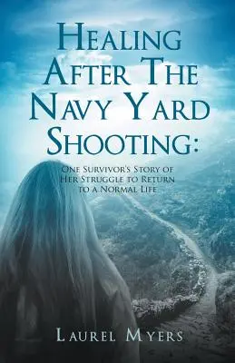 Uzdravenie po streľbe v Navy Yard: Príbeh jednej preživšej o jej snahe vrátiť sa do normálneho života - Healing After The Navy Yard Shooting: One Survivor's Story of Her Struggle to Return to a Normal Life