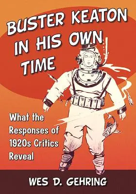 Buster Keaton vo svojej dobe: Čo odhaľujú reakcie kritikov z 20. rokov 20. storočia - Buster Keaton in His Own Time: What the Responses of 1920s Critics Reveal
