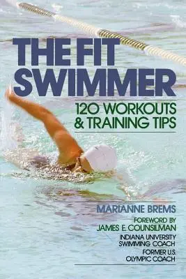 Fit plavec: 120 tréningov a tréningových tipov - The Fit Swimmer: 120 Workouts & Training Tips