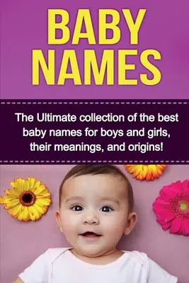 Detské mená: Mená pre chlapcov a dievčatá, ich významy a pôvod! - Baby Names: The Ultimate collection of the best baby names for boys and girls, their meanings, and origins!