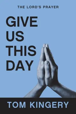 Daj nám tento deň: Modlitba Pána - Give Us This Day: The Lord's Prayer