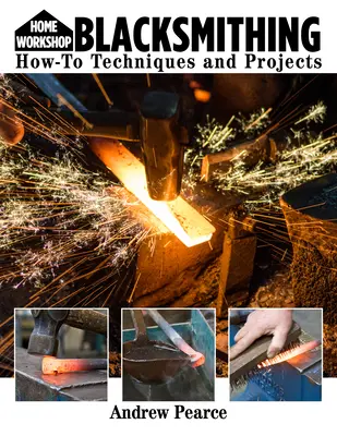 Domáca dielňa Kováčstvo pre začiatočníkov: Ako na to, techniky a projekty - Home Workshop Blacksmithing for Beginners: How-To Techniques and Projects