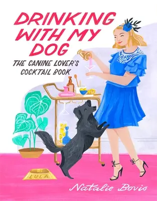 Pitie s mojím psom: Kniha koktailov pre milovníkov psov - Drinking with My Dog: The Canine Lover's Cocktail Book