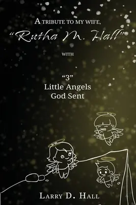 Pocta mojej manželke Ruthe M. Hallovej s 3 malými anjelmi, ktorých poslal Boh - A Tribute to My Wife, Rutha M. Hall with 3 Little Angels God Sent