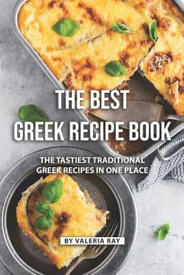 Kniha najlepších gréckych receptov: Najchutnejšie tradičné grécke recepty na jednom mieste - The Best Greek Recipe Book: The Tastiest Traditional Greek Recipes in One Place