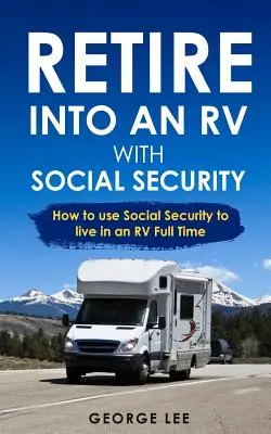Odchod do dôchodku v karavane so sociálnym poistením: Ako využiť sociálne zabezpečenie na život v karavane na plný úväzok - Retire Into an RV with Social Security: How to Use Social Security to Live in an RV Full Time