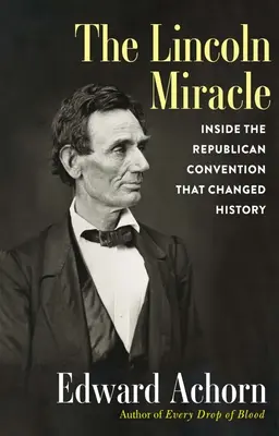 Lincolnov zázrak: Vnútri republikánskeho zjazdu, ktorý zmenil dejiny - The Lincoln Miracle: Inside the Republican Convention That Changed History