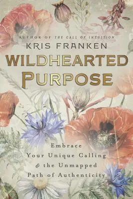 Wildhearted Purpose: Embrace Your Unique Calling & the Unmapped Path of Authenticity (Cieľ divokého srdca: Prijmite svoje jedinečné povolanie a nezmapovanú cestu autenticity) - Wildhearted Purpose: Embrace Your Unique Calling & the Unmapped Path of Authenticity
