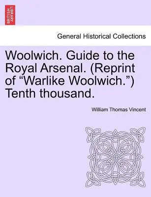 Woolwich. Sprievodca kráľovským arzenálom. (Reprint vojnového Woolwichu.) Desiaty tisíc. - Woolwich. Guide to the Royal Arsenal. (Reprint of Warlike Woolwich.) Tenth Thousand.